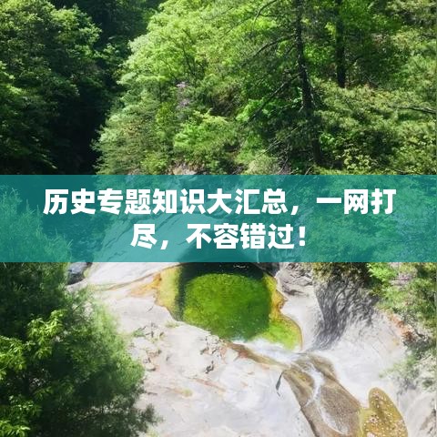 歷史專題知識(shí)大匯總，一網(wǎng)打盡，不容錯(cuò)過！