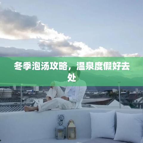 冬季泡湯攻略，溫泉度假好去處