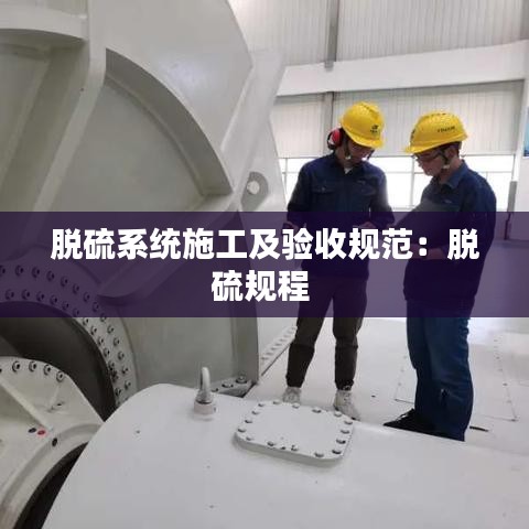 脫硫系統(tǒng)施工及驗收規(guī)范：脫硫規(guī)程 