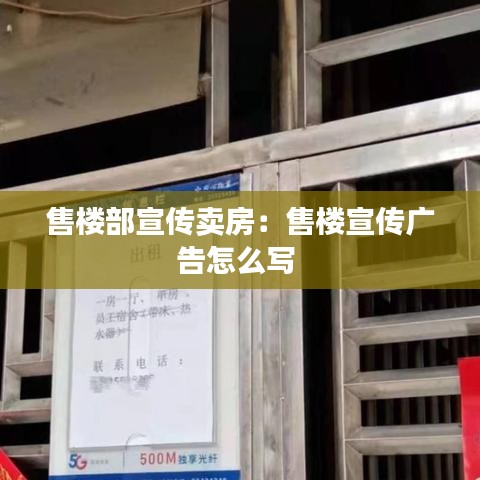 售樓部宣傳賣房：售樓宣傳廣告怎么寫(xiě) 