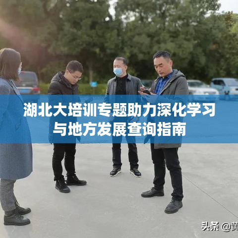 湖北大培訓(xùn)專題助力深化學(xué)習(xí)與地方發(fā)展查詢指南