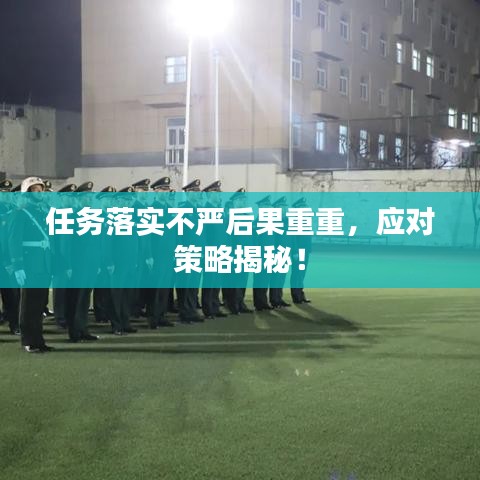 任務(wù)落實(shí)不嚴(yán)后果重重，應(yīng)對(duì)策略揭秘！