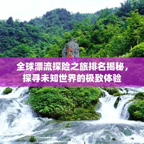 全球漂流探險(xiǎn)之旅排名揭秘，探尋未知世界的極致體驗(yàn)