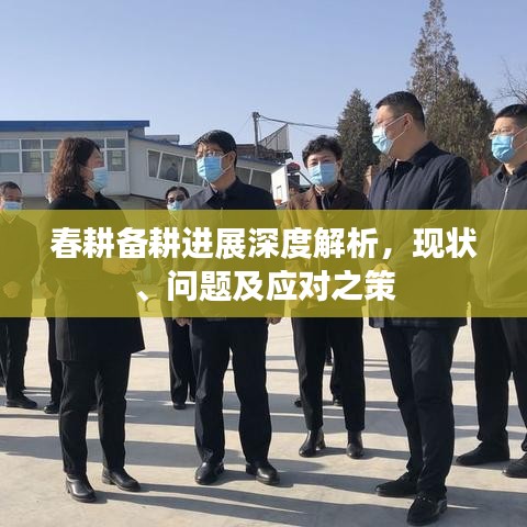 春耕備耕進展深度解析，現(xiàn)狀、問題及應(yīng)對之策