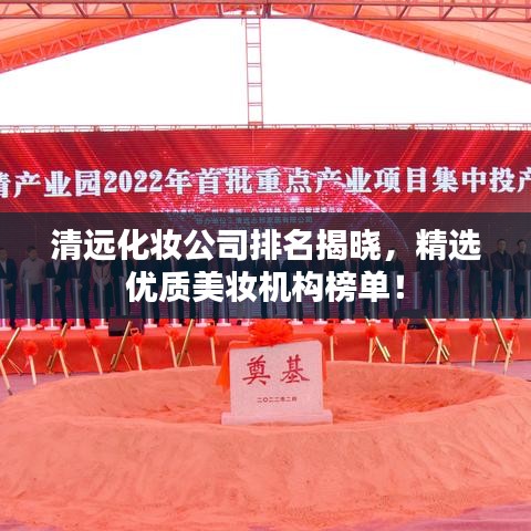 清遠(yuǎn)化妝公司排名揭曉，精選優(yōu)質(zhì)美妝機(jī)構(gòu)榜單！