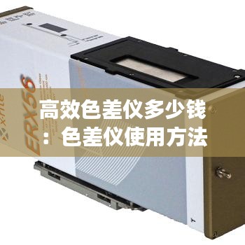 高效色差儀多少錢(qián)：色差儀使用方法色差儀的使用 