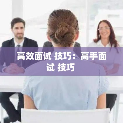 高效面試 技巧：高手面試 技巧 