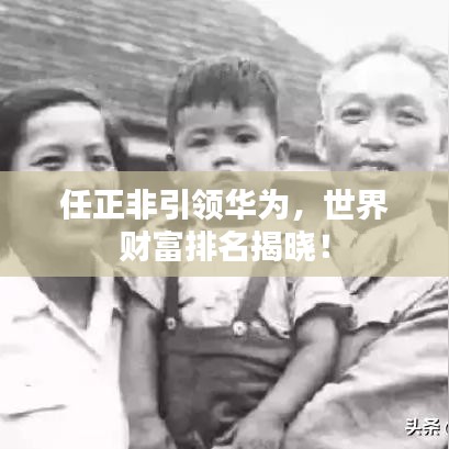 任正非引領(lǐng)華為，世界財富排名揭曉！