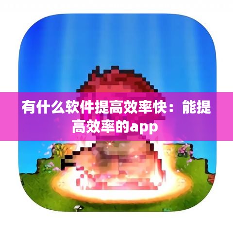 有什么軟件提高效率快：能提高效率的app 