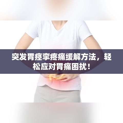 突發(fā)胃痙攣疼痛緩解方法，輕松應(yīng)對(duì)胃痛困擾！