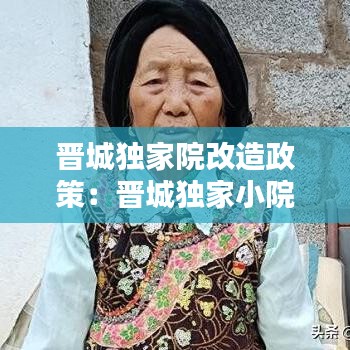 晉城獨(dú)家院改造政策：晉城獨(dú)家小院 