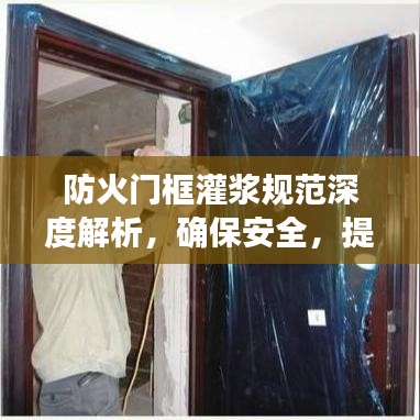 防火門框灌漿規(guī)范深度解析，確保安全，提升防火性能