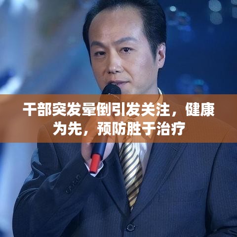 干部突發(fā)暈倒引發(fā)關(guān)注，健康為先，預(yù)防勝于治療