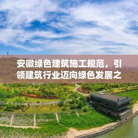 安徽綠色建筑施工規(guī)范，引領建筑行業(yè)邁向綠色發(fā)展之路