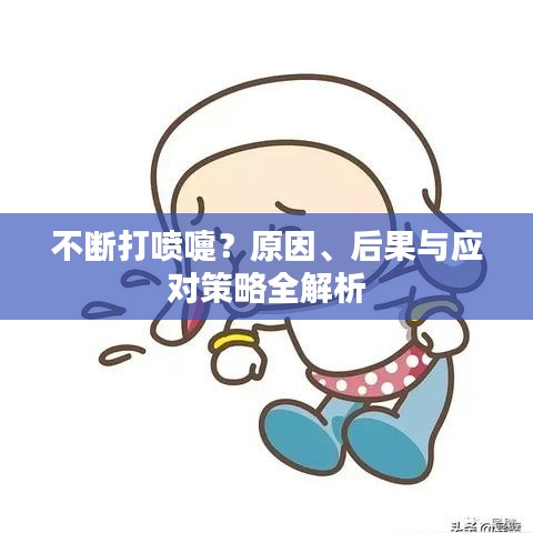 不斷打噴嚏？原因、后果與應(yīng)對策略全解析