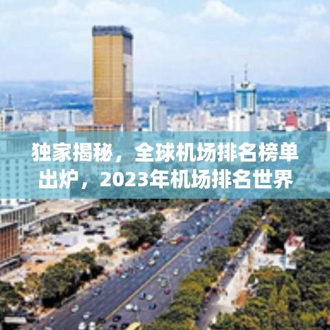 獨(dú)家揭秘，全球機(jī)場(chǎng)排名榜單出爐，2023年機(jī)場(chǎng)排名世界概覽！