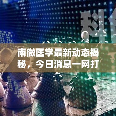 南微醫(yī)學(xué)最新動(dòng)態(tài)揭秘，今日消息一網(wǎng)打盡！