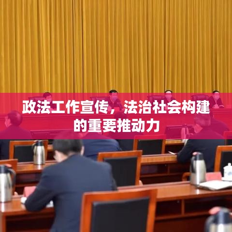 政法工作宣傳，法治社會構(gòu)建的重要推動力
