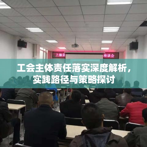 工會(huì)主體責(zé)任落實(shí)深度解析，實(shí)踐路徑與策略探討