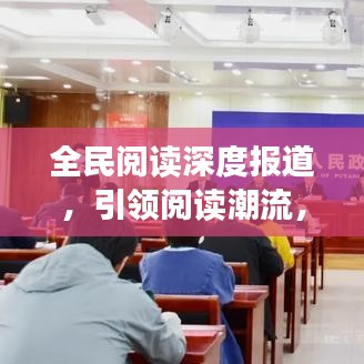 全民閱讀深度報道，引領閱讀潮流，共建書香社會