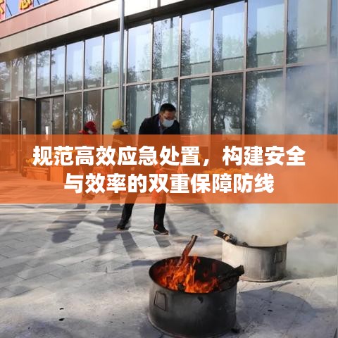 規(guī)范高效應(yīng)急處置，構(gòu)建安全與效率的雙重保障防線