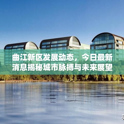 曲江新區(qū)發(fā)展動(dòng)態(tài)，今日最新消息揭秘城市脈搏與未來展望