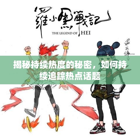 揭秘持續(xù)熱度的秘密，如何持續(xù)追蹤熱點(diǎn)話題