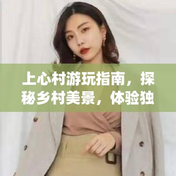 上心村游玩指南，探秘鄉(xiāng)村美景，體驗獨特風情！