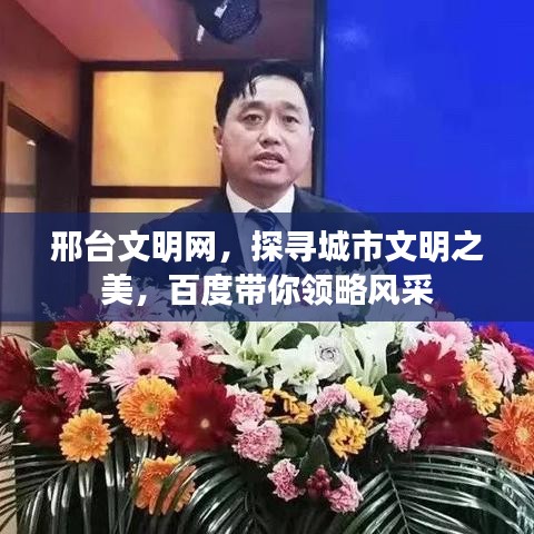 邢臺文明網(wǎng)，探尋城市文明之美，百度帶你領略風采