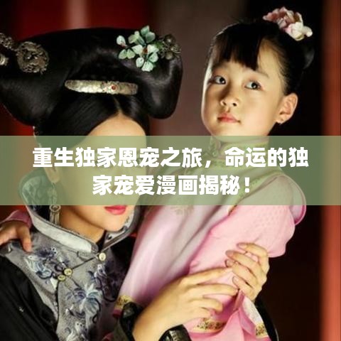 重生獨(dú)家恩寵之旅，命運(yùn)的獨(dú)家寵愛(ài)漫畫(huà)揭秘！