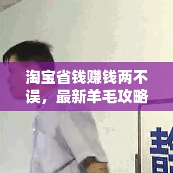 淘寶省錢(qián)賺錢(qián)兩不誤，最新羊毛攻略揭秘！