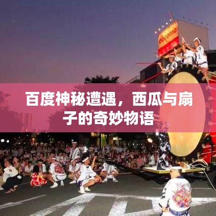 百度神秘遭遇，西瓜與扇子的奇妙物語