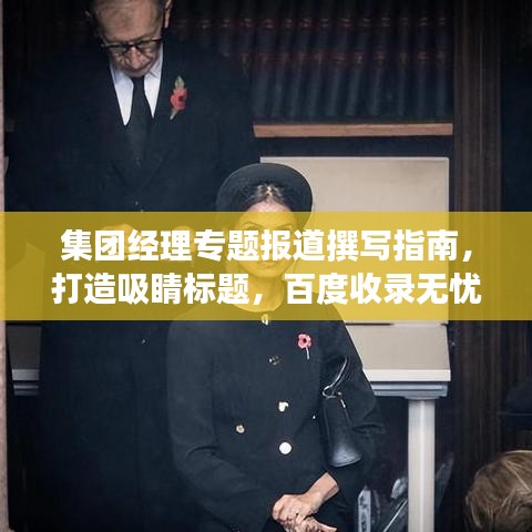 集團(tuán)經(jīng)理專題報(bào)道撰寫指南，打造吸睛標(biāo)題，百度收錄無(wú)憂！