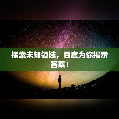 探索未知領(lǐng)域，百度為你揭示答案！