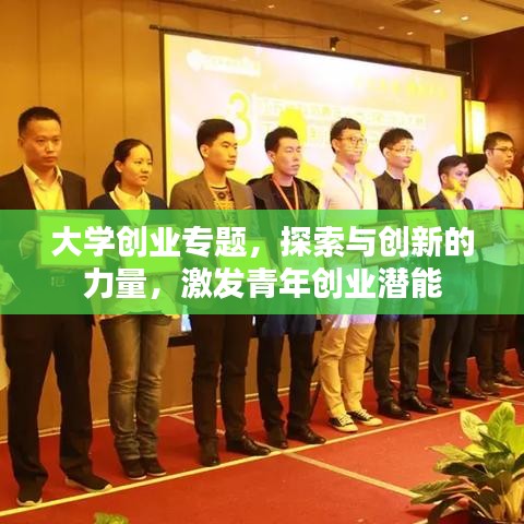 大學(xué)創(chuàng)業(yè)專題，探索與創(chuàng)新的力量，激發(fā)青年創(chuàng)業(yè)潛能