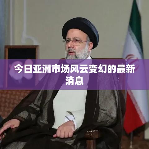 今日亞洲市場(chǎng)風(fēng)云變幻的最新消息