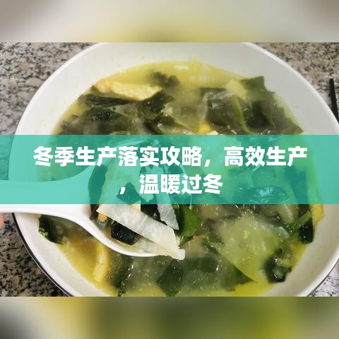 冬季生產(chǎn)落實(shí)攻略，高效生產(chǎn)，溫暖過(guò)冬