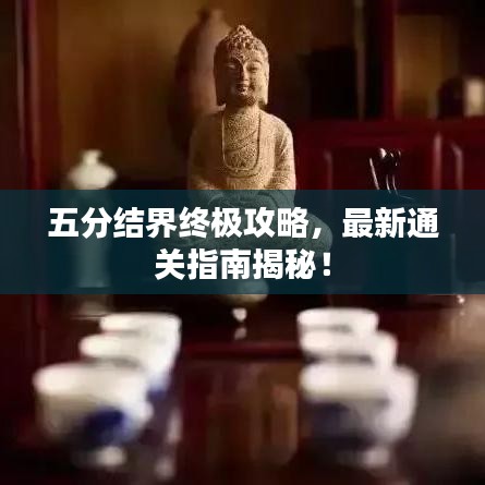 五分結(jié)界終極攻略，最新通關(guān)指南揭秘！