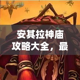 安其拉神廟攻略大全，最新秘籍揭秘！