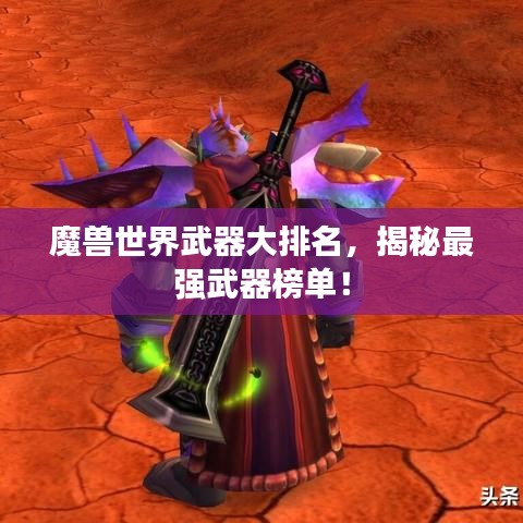 魔獸世界武器大排名，揭秘最強武器榜單！