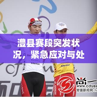 澧縣賽段突發(fā)狀況，緊急應(yīng)對與處置！