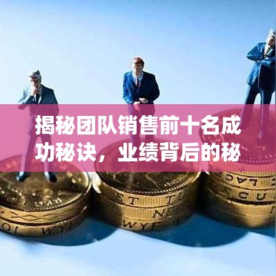 揭秘團(tuán)隊(duì)銷售前十名成功秘訣，業(yè)績背后的秘密大揭秘！