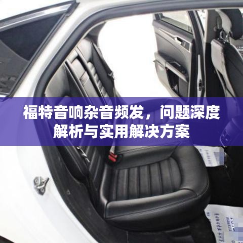 福特音響雜音頻發(fā)，問題深度解析與實用解決方案
