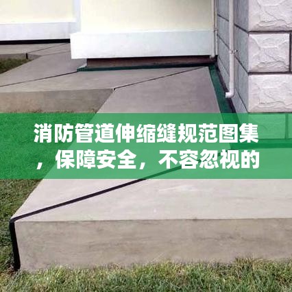 消防管道伸縮縫規(guī)范圖集，保障安全，不容忽視的關鍵要素